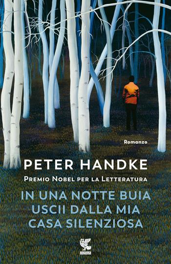 In una notte buia uscii dalla mia casa silenziosa - Peter Handke - Libro Guanda 2022, Narratori della Fenice | Libraccio.it