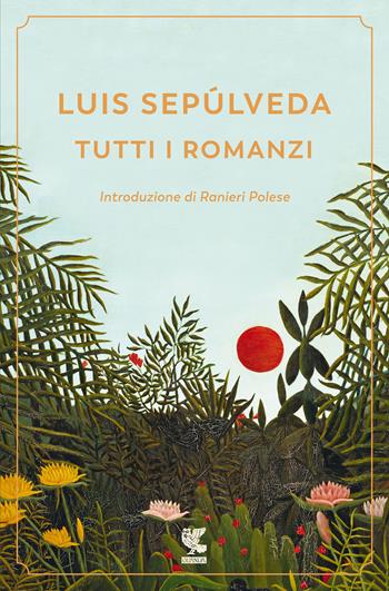 Tutti i romanzi - Luis Sepúlveda - Libro Guanda 2021, Narratori della Fenice | Libraccio.it