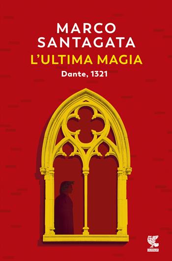 L'ultima magia. Dante, 1321 - Marco Santagata - Libro Guanda 2021, Narratori della Fenice | Libraccio.it