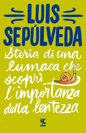 Storia di una lumaca che scoprì l'importanza della lentezza - Luis Sepúlveda - Libro Guanda 2021, Tascabili Guanda. Narrativa | Libraccio.it