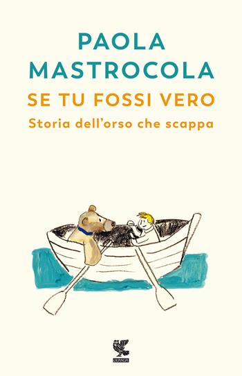 Se tu fossi vero. Storia dell'orso che scappa - Paola Mastrocola - Libro Guanda 2021, Narratori della Fenice | Libraccio.it