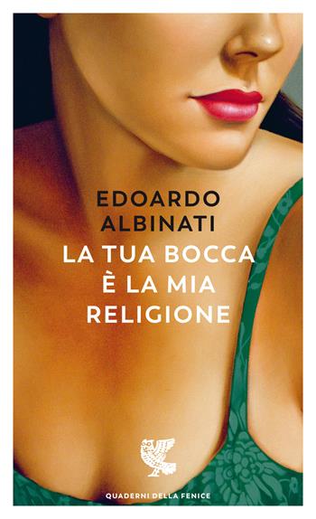La tua bocca è la mia religione - Edoardo Albinati - Libro Guanda 2022, Quaderni della Fenice | Libraccio.it