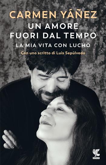 Un amore fuori dal tempo. La mia vita con Lucho - Carmen Yáñez - Libro Guanda 2022, Narratori della Fenice | Libraccio.it