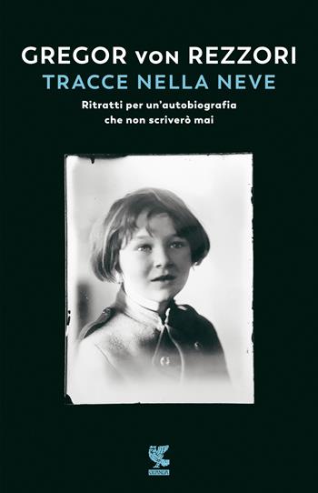 Tracce nella neve. Ritratti per un'autobiografia che non scriverò mai - Gregor von Rezzori - Libro Guanda 2021, Narratori della Fenice | Libraccio.it