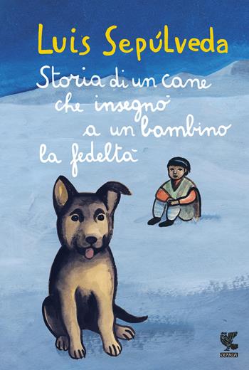 Storia di un cane che insegnò a un bambino la fedeltà - Luis Sepúlveda - Libro Guanda 2022, Le Gabbianelle | Libraccio.it