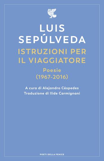 Istruzioni per il viaggiatore. Poesie (1967-2016) - Luis Sepúlveda - Libro Guanda 2022, Poeti della Fenice | Libraccio.it