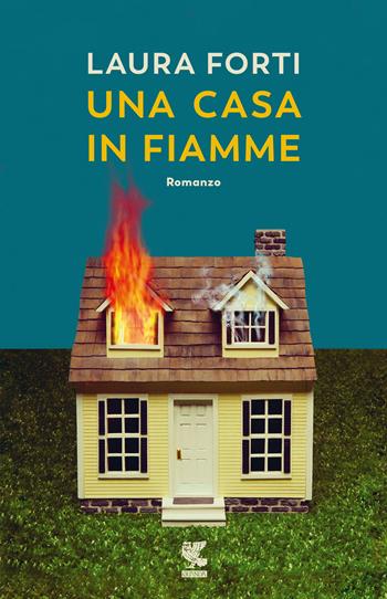 Una casa in fiamme - Laura Forti - Libro Guanda 2022, Narratori della Fenice | Libraccio.it