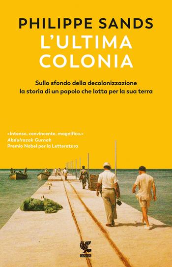 L'ultima colonia. Sullo sfondo della decolonizzazione la storia di un popolo che lotta per la sua terra - Philippe Sands - Libro Guanda 2023, Biblioteca della Fenice | Libraccio.it
