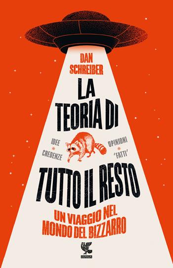 La teoria di tutto il resto. Un viaggio nel mondo del bizzarro - Dan Schreiber - Libro Guanda 2023, Biblioteca della Fenice | Libraccio.it