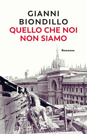 Quello che noi non siamo - Gianni Biondillo - Libro Guanda 2023, Narratori della Fenice | Libraccio.it