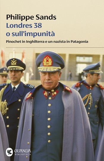 Londres 38 o sull'impunità. Pinochet in Inghilterra e un nazista in Patagonia - Philippe Sands - Libro Guanda 2026, Biblioteca della Fenice | Libraccio.it