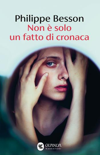 Non è solo un fatto di cronaca - Philippe Besson - Libro Guanda 2025, Narratori della Fenice | Libraccio.it