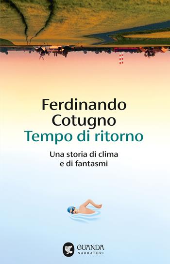Tempo di ritorno. Una storia di clima e di fantasmi - Ferdinando Cotugno - Libro Guanda 2025, Narratori della Fenice | Libraccio.it
