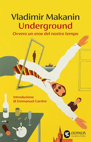 Underground. Ovvero un eroe del nostro tempo - Vladimir Makanin - Libro Guanda 2025, Narratori della Fenice | Libraccio.it