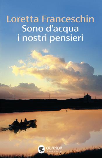 Sono d'acqua i nostri pensieri - Loretta Franceschin - Libro Guanda 2026, Narratori della Fenice | Libraccio.it