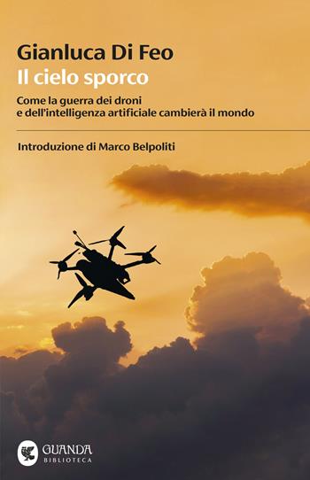 Il cielo sporco. Come la guerra dei droni e dell'intelligenza artificiale cambierà il mondo - Gianluca Di Feo - Libro Guanda 2025, Biblioteca della Fenice | Libraccio.it