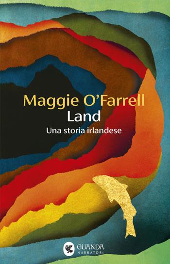 Land. Una storia irlandese - Maggie O'Farrell - Libro Guanda 2026, Narratori della Fenice | Libraccio.it
