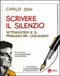 Scrivere il silenzio. Wittgenstein e il problema del linguaggio - Carlo Sini - Libro EGEA 1994, Fuori collana | Libraccio.it