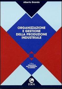 Organizzazione e gestione della produzione industriale - Alberto Grando - Libro EGEA 1995, Biblioteca dell'economia d'azienda | Libraccio.it