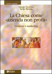 La Chiesa come azienda non profit - Giorgio Fiorentini, Sergio Slavazza - Libro EGEA 1998, Oltre i confini | Libraccio.it