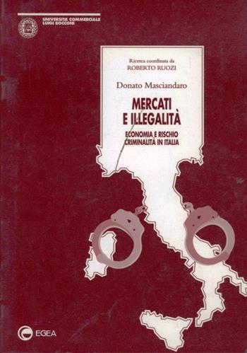 Mercati e illegalità. Economia e rischio criminalità in Italia - Donato Masciandaro - Libro EGEA 1999, Ricerca di base | Libraccio.it