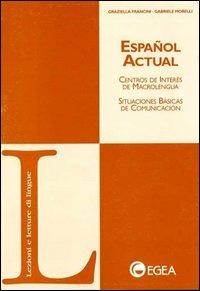 Español actual. Centros de interés de macrolengua. Situaciones básicas de comunicación - Graziella Francini, Gabriele Morelli - Libro EGEA 1999, Lezioni e letture di lingue | Libraccio.it