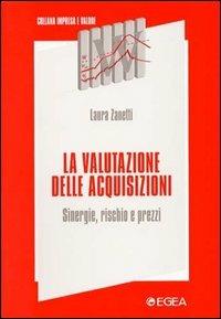 La valutazione delle acquisizioni. Sinergie, rischio e prezzi - Laura Zanetti - Libro EGEA 2000, Impresa e valore | Libraccio.it
