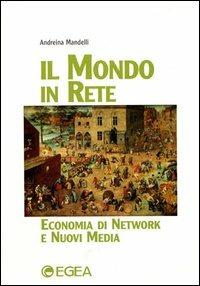 Il mondo in rete. Economia di network e nuovi media - Andreina Mandelli - Libro EGEA 2000, I Manuali | Libraccio.it