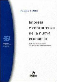 Impresa e concorrenza nella nuova economia. Dalle strutture settoriali alle dinamiche della conoscenza - Francesca Golfetto - Libro EGEA 2000, Biblioteca dell'economia d'azienda | Libraccio.it