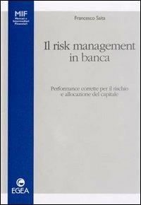 Il risk management in banca. Performance corrette per il rischio e allocazione del capitale - Francesco Saita - Libro EGEA 1990, Mercati e intermediari finanziari | Libraccio.it