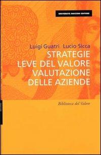 Strategie, leve del valore, valutazione delle aziende - Luigi Guatri, Lucio Sicca - Libro EGEA 2000, Università Bocconi. Biblioteca del valore | Libraccio.it