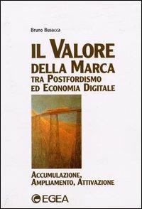 Il valore della marca tra postfordismo ed economia digitale - Bruno Busacca - Libro EGEA 2000, I Manuali | Libraccio.it