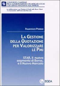 La gestione della quotazione per valorizzare le PMI. Star, il nuovo segmento di borsa e il nuovo mercato - Francesco Perrini - Libro EGEA 2000, Ist. studi sulle borse valori Lorenzetti | Libraccio.it