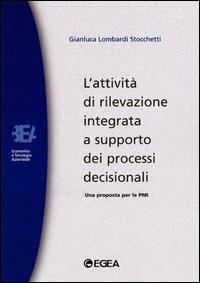 L' attività di rilevazione integrata a supporto dei processi decisionali. Una proposta per le PMI - Gianluca Lombardi Stocchetti - Libro EGEA 2001, Biblioteca dell'economia d'azienda | Libraccio.it