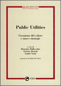 Public utilities. Creazione del valore e nuove strategie  - Libro EGEA 2001, Management SDA-Scuola direzione aziend. | Libraccio.it