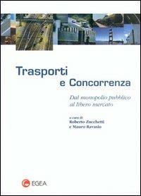 Trasporti e concorrenza. Dal monopolio pubblico al libero mercato  - Libro EGEA 2001, Trasporti mobilità sviluppo | Libraccio.it