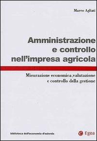 Amministrazione e controllo nell'impresa agricola. Misurazione economica, valutazione e controllo della gestione - Marco Agliati - Libro EGEA 2002, Biblioteca dell'economia d'azienda | Libraccio.it
