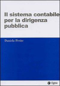 Il sistema contabile per la dirigenza pubblica - Daniela Preite - Libro EGEA 2002, I Manuali | Libraccio.it