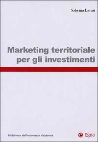 Marketing territoriale per gli investimenti - Sabrina Latusi - Libro EGEA 2002, Biblioteca dell'economia d'azienda | Libraccio.it