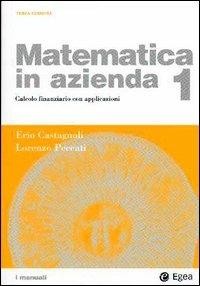 Matematica in azienda. Vol. 1: Calcolo finanziario con applicazioni. - Erio Castagnoli, Lorenzo Peccati - Libro EGEA 2002, I Manuali | Libraccio.it