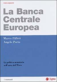 La Banca centrale europea. La politica monetaria nell'area dell'euro - Marco Pifferi, Angelo Porta - Libro EGEA 2003, I Manuali | Libraccio.it