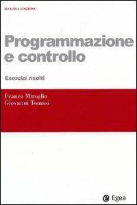 Programmazione e controllo. Esercizi risolti - Franco Miroglio, Giovanni Tomasi - Libro EGEA 2004, I Manuali | Libraccio.it