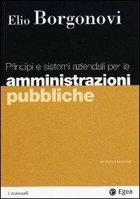 Principi e sistemi aziendali per le amministrazioni pubbliche - Elio Borgonovi - Libro EGEA 2005, I Manuali | Libraccio.it