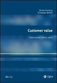 Customer value. Soddisfazione, fedeltà, valore - Bruno Busacca, Giuseppe Bertoli - Libro EGEA 2009, Alfaomega | Libraccio.it