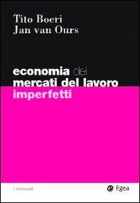 Economia del mercati del lavoro imperfetti - Tito Boeri, Jan Van Ours - Libro EGEA 2009, I Manuali | Libraccio.it