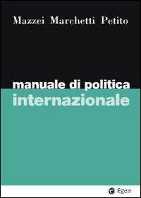 Manuale di politica internazionale - Franco Mazzei, Raffaele Marchetti, Fabio Petito - Libro EGEA 2010, I Manuali | Libraccio.it