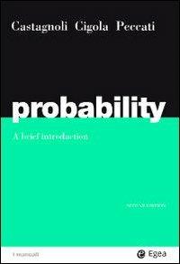 Probability. A brief introduction - Erio Castagnoli, Margherita Cigola, Lorenzo Peccati - Libro EGEA 2009, I Manuali | Libraccio.it
