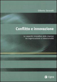 Conflitto e innovazione. Le capacità innovative delle imprese tra organizzazione e intenzionalità - Gilberto Seravalli - Libro EGEA 2011 | Libraccio.it