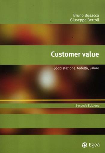 Customer value. Soddisfazione, fedeltà, valore - Bruno Busacca, Giuseppe Bertoli - Libro EGEA 2012, Alfaomega | Libraccio.it
