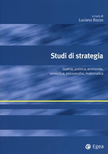 Studi di strategia. Guerra, politica, economia, semiotica, psicoanalisi, matematica  - Libro EGEA 2012, Alfaomega | Libraccio.it